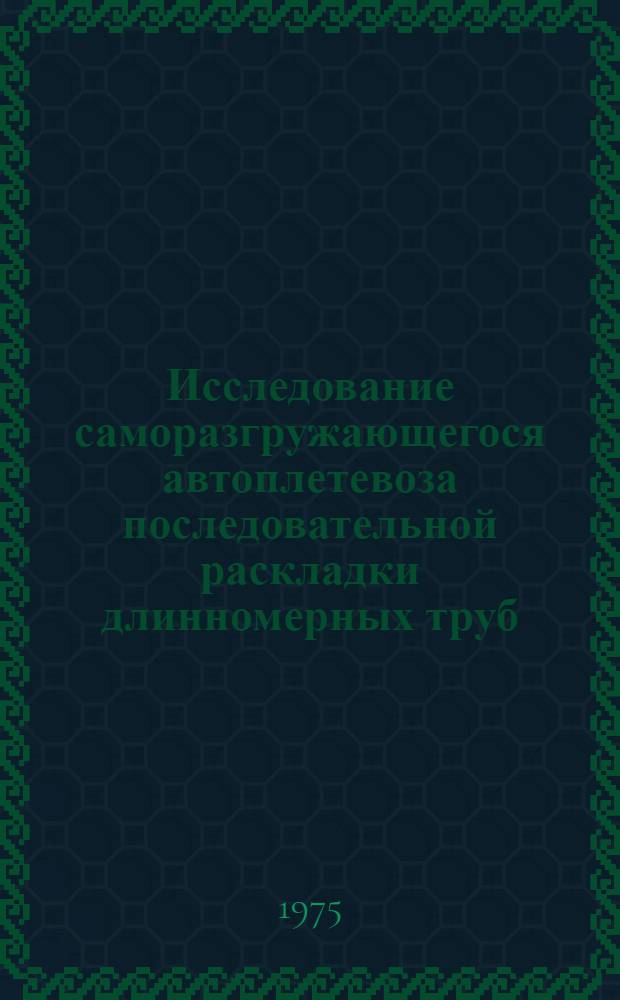 Исследование саморазгружающегося автоплетевоза последовательной раскладки длинномерных труб : Автореф. дис. на соиск. учен. степени канд. техн. наук : (05.02.02)