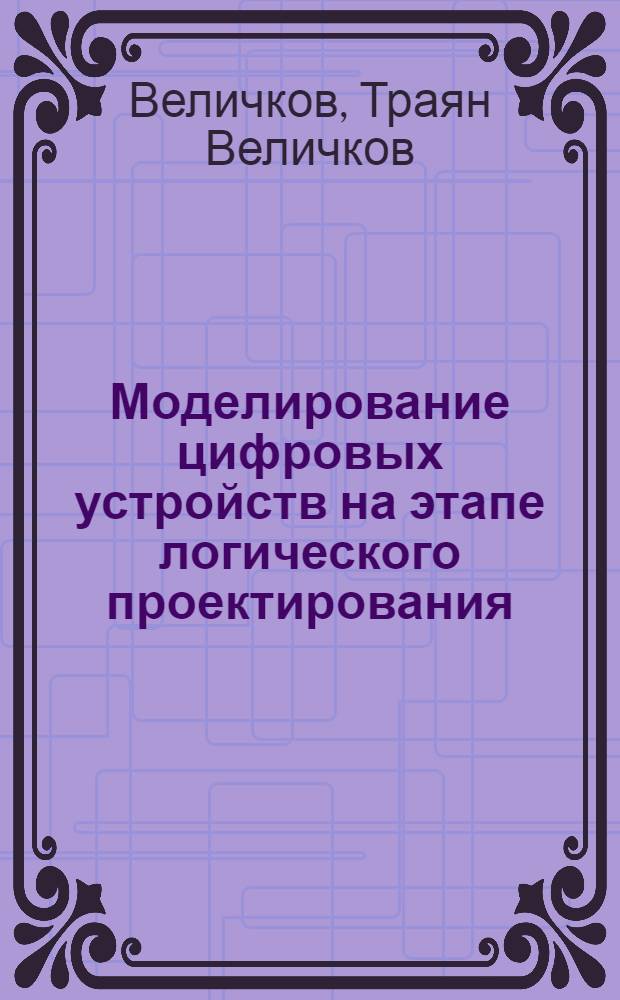 Моделирование цифровых устройств на этапе логического проектирования : Автореф. на соиск. учен. степени канд. техн. наук : (05.13.13)