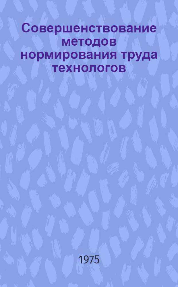 Совершенствование методов нормирования труда технологов : (На примере машиностроения) : Автореф. дис. на соиск. учен. степени канд. экон. наук : (08.00.07)