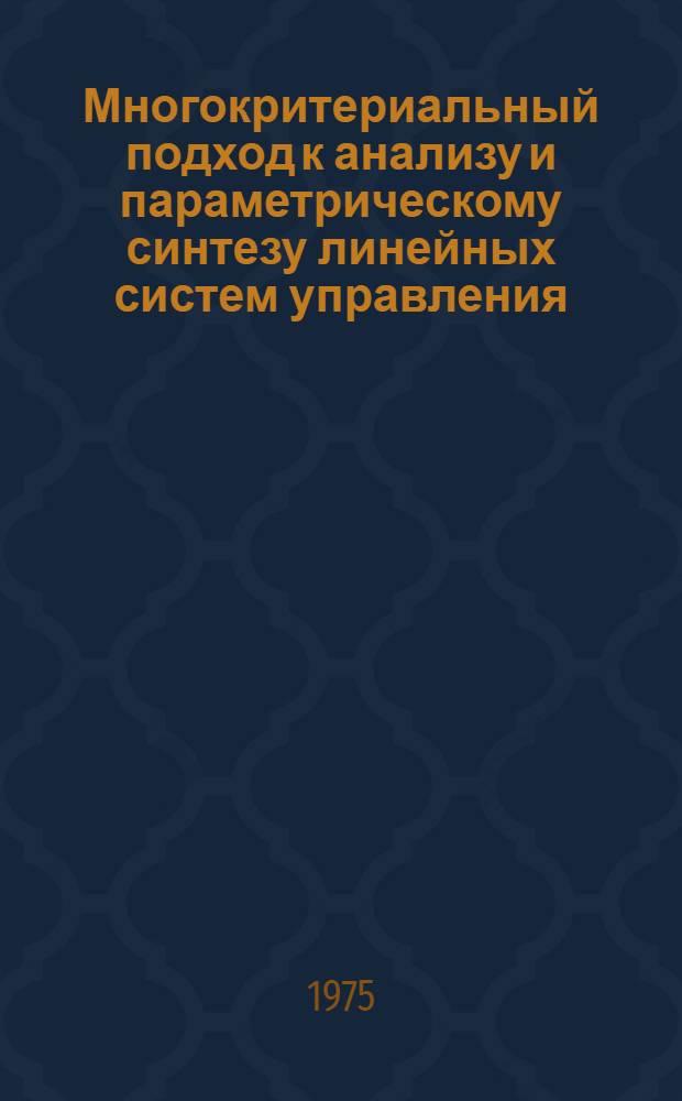 Многокритериальный подход к анализу и параметрическому синтезу линейных систем управления, ориентированный на использование ЦВМ : Автореф. дис. на соиск. учен. степени канд. техн. наук : (05.13.14)