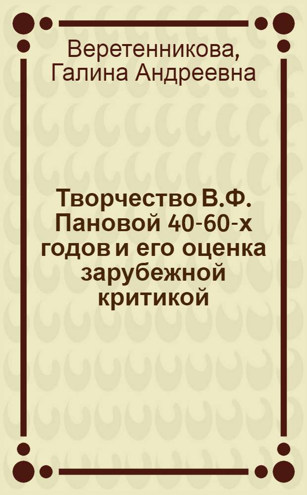 Творчество В.Ф. Пановой 40-60-х годов и его оценка зарубежной критикой : Автореф. дис. на соиск. учен. степени канд. филол. наук : (10.01.02)