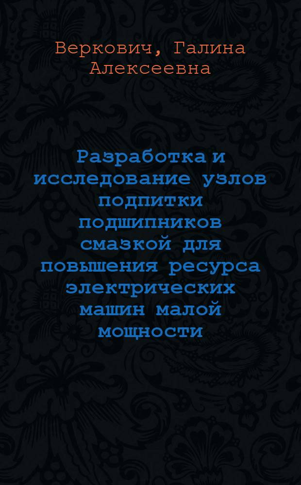 Разработка и исследование узлов подпитки подшипников смазкой для повышения ресурса электрических машин малой мощности : (01.02.06)