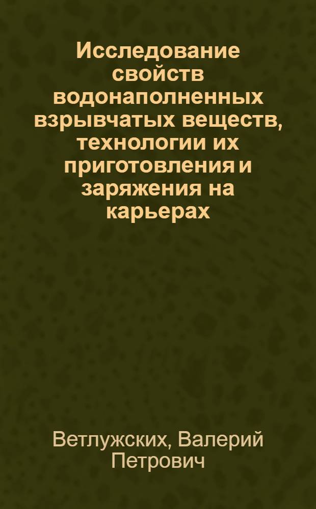 Исследование свойств водонаполненных взрывчатых веществ, технологии их приготовления и заряжения на карьерах : Автореф. дис. на соиск. учен. степени канд. техн. наук : (05.15.03)