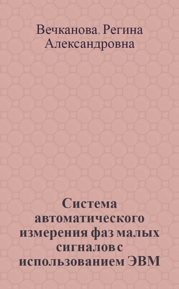 Система автоматического измерения фаз малых сигналов с использованием ЭВМ : Автореф. дис. на соиск. учен. степени канд. техн. наук : (05.11.16)