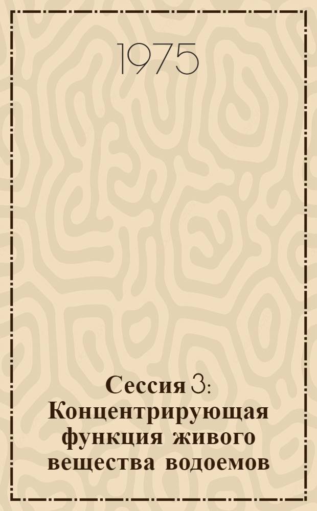 Сессия 3 : Концентрирующая функция живого вещества водоемов
