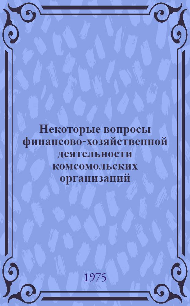Некоторые вопросы финансово-хозяйственной деятельности комсомольских организаций