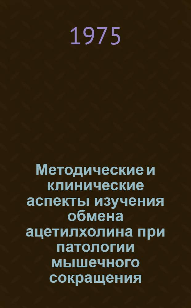 Методические и клинические аспекты изучения обмена ацетилхолина при патологии мышечного сокращения : Автореф. дис. на соиск. учен. степени канд. биол. наук : (03.00.04)