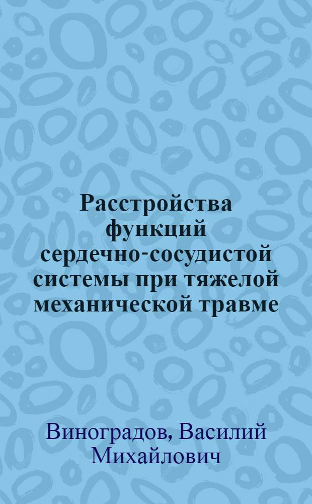 Расстройства функций сердечно-сосудистой системы при тяжелой механической травме : Патогенез, профилактика, лечение : Учеб. пособие