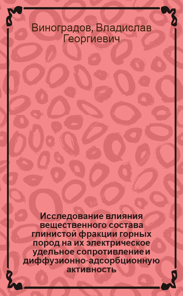 Исследование влияния вещественного состава глинистой фракции горных пород на их электрическое удельное сопротивление и диффузионно-адсорбционную активность : (На примере полимиктовых песчаников месторождения Узень) : Автореф. дис. на соиск. учен. степени канд. геол.-минерал. наук : (04.00.12)