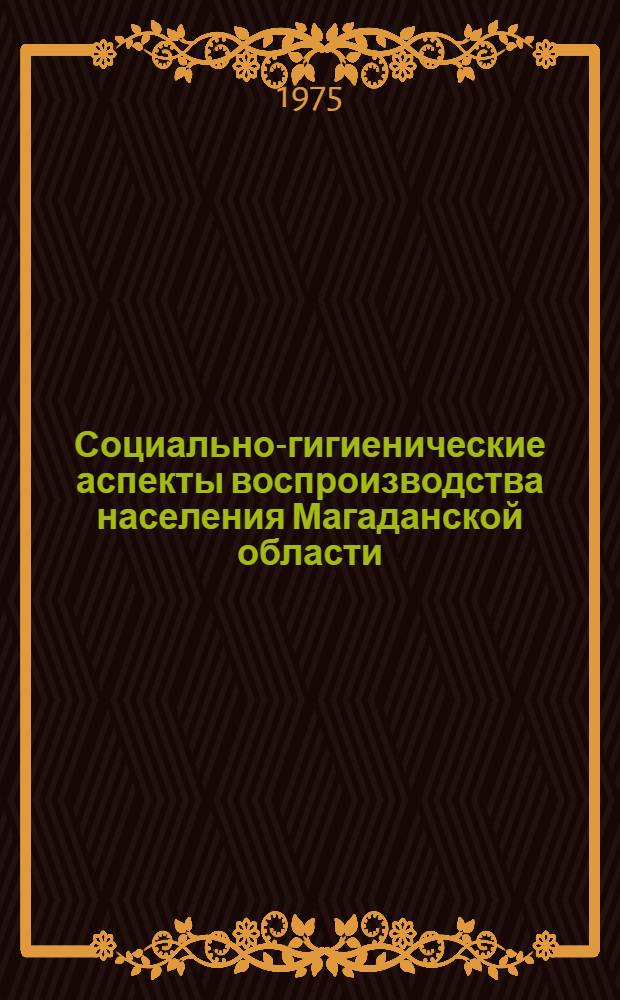 Социально-гигиенические аспекты воспроизводства населения Магаданской области : Автореф. дис. на соиск. учен. степени к. м. н