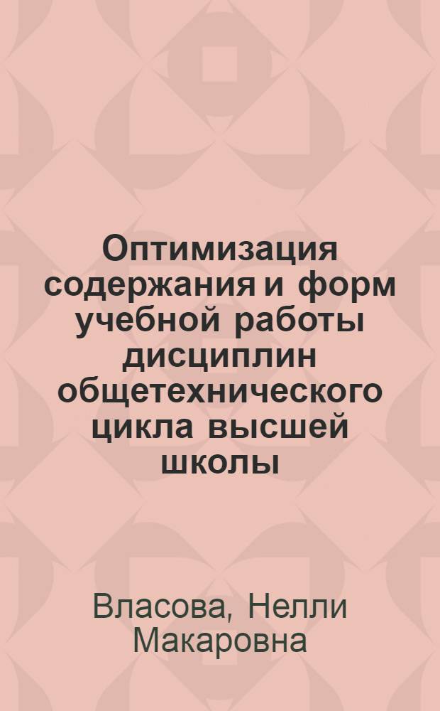 Оптимизация содержания и форм учебной работы дисциплин общетехнического цикла высшей школы : Автореф. дис. на соиск. учен. степени канд. пед. наук : (13.00.01)