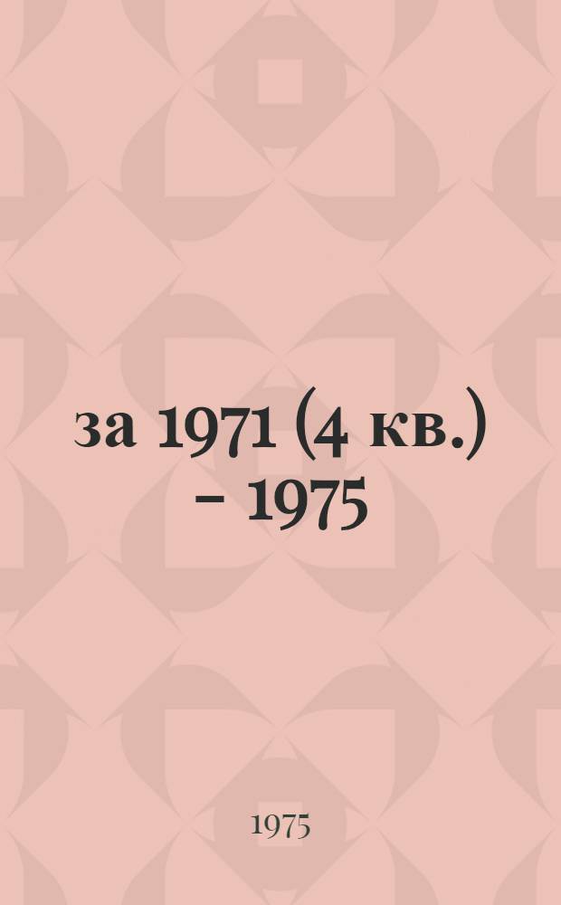 ... за 1971 (4 кв.) - 1975 (янв.-февр.) гг.