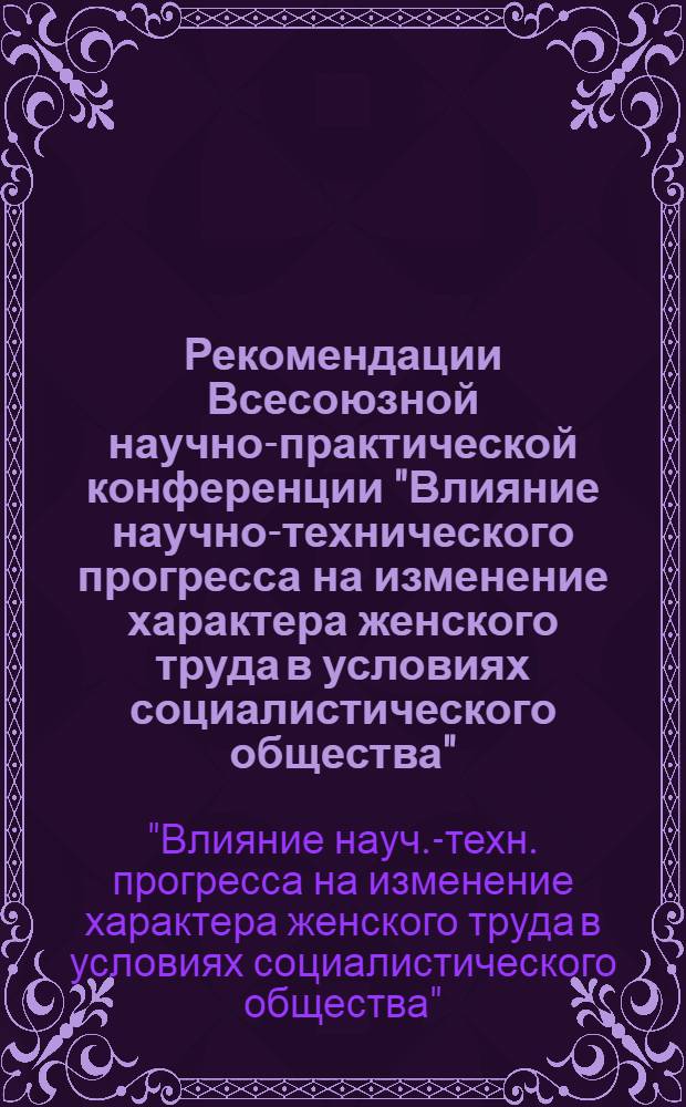 Рекомендации Всесоюзной научно-практической конференции "Влияние научно-технического прогресса на изменение характера женского труда в условиях социалистического общества". (г. Иваново, август 1975 г.) : Проект