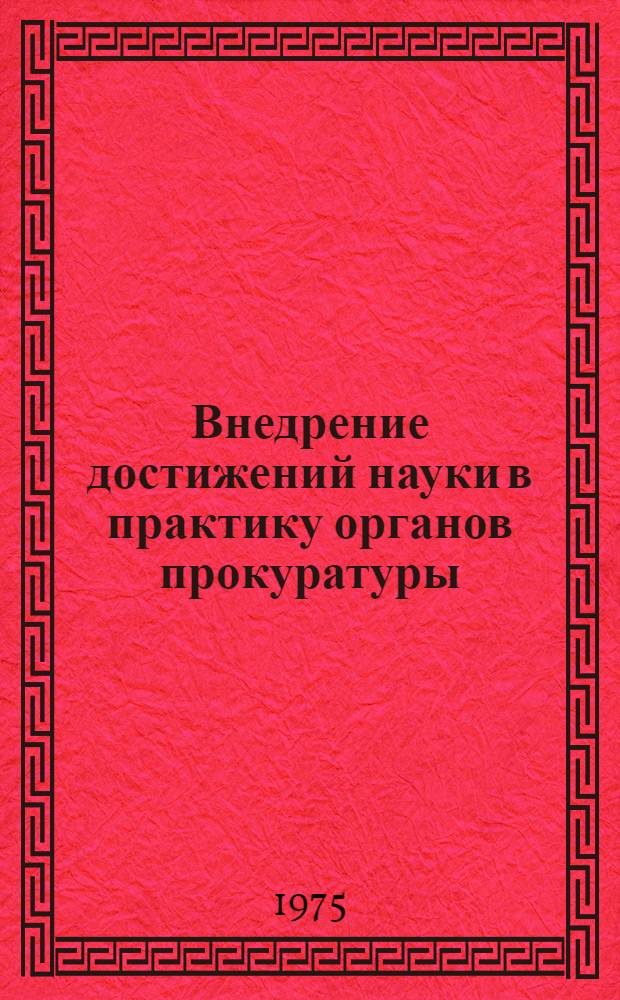 Внедрение достижений науки в практику органов прокуратуры : (Сборник статей)