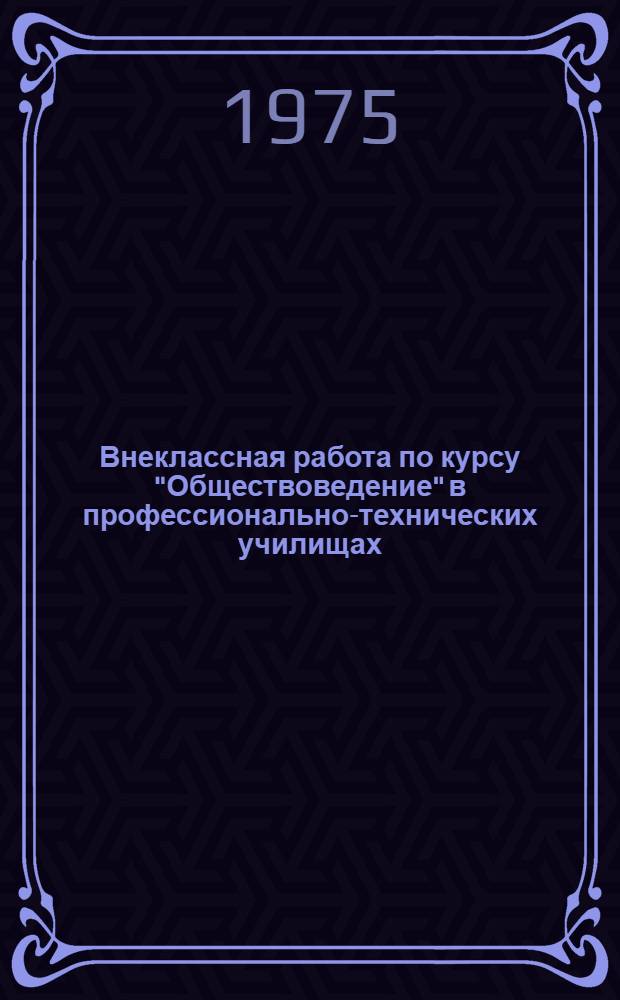 Внеклассная работа по курсу "Обществоведение" в профессионально-технических училищах : Метод. рекомендации