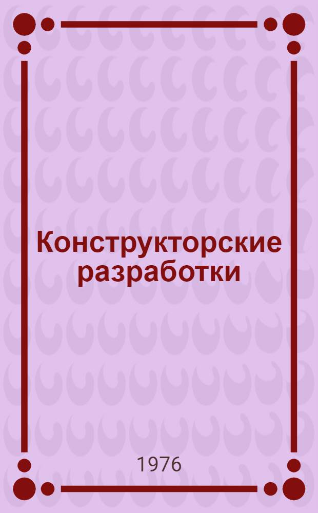 Конструкторские разработки : Краткие техн. описания. [Вып. 5 : II квартал] 1976 г.