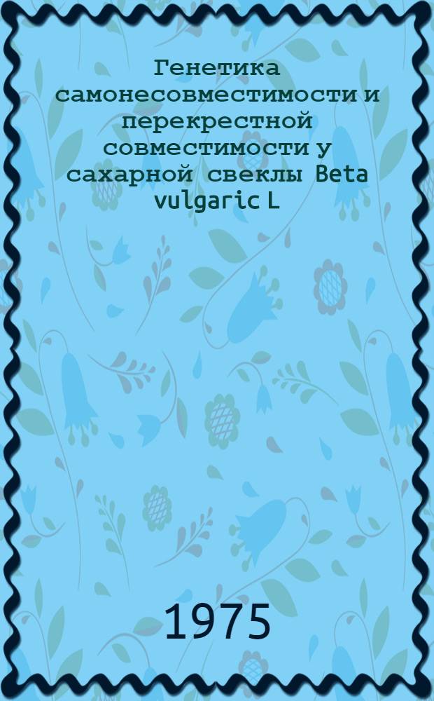 Генетика самонесовместимости и перекрестной совместимости у сахарной свеклы Beta vulgaric L. : Автореф. дис. на соиск. учен. степени к. б. н