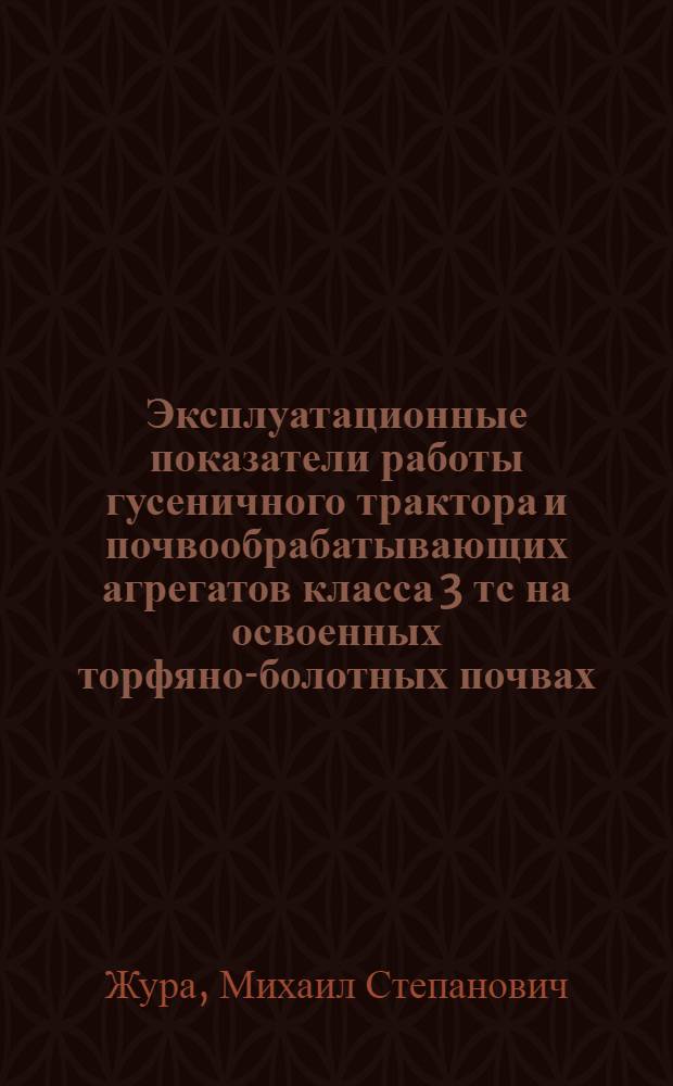 Эксплуатационные показатели работы гусеничного трактора и почвообрабатывающих агрегатов класса 3 тс на освоенных торфяно-болотных почвах : Автореф. дис. на соиск. учен. степени канд. техн. наук : (05.20.01)
