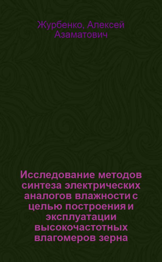 Исследование методов синтеза электрических аналогов влажности с целью построения и эксплуатации высокочастотных влагомеров зерна : Автореф. дис. на соиск. учен. степени канд. техн. наук : (05.13.07)