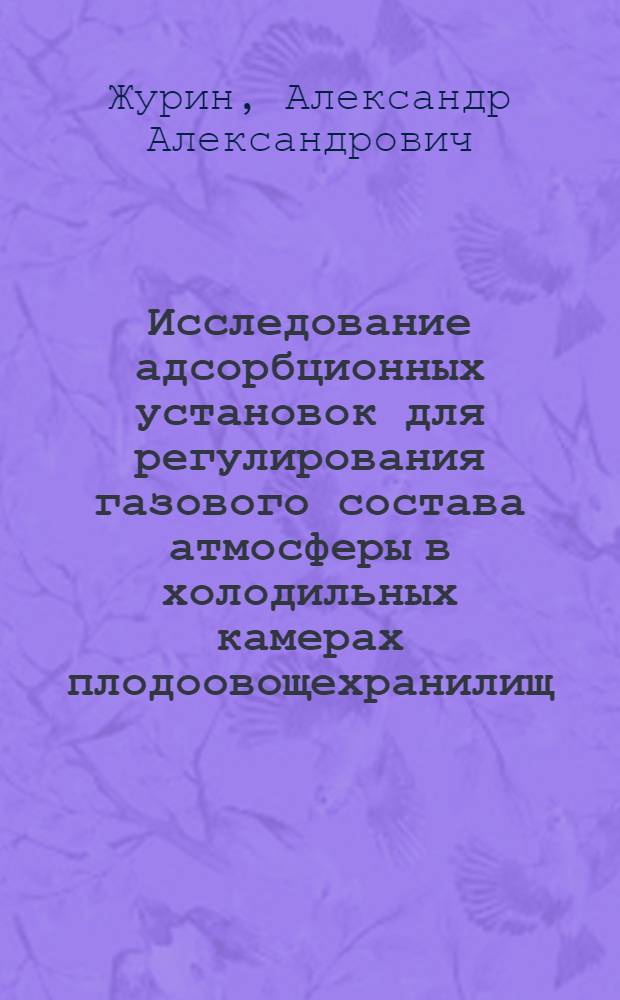 Исследование адсорбционных установок для регулирования газового состава атмосферы в холодильных камерах плодоовощехранилищ : Автореф. дис. на соиск. учен. степени канд. техн. наук : (05.02.14)