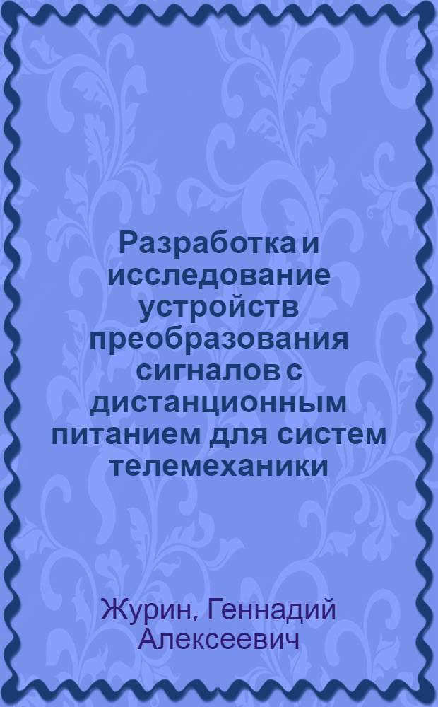 Разработка и исследование устройств преобразования сигналов с дистанционным питанием для систем телемеханики : Автореф. дис. на соиск. учен. степени канд. техн. наук : (05.13.05)