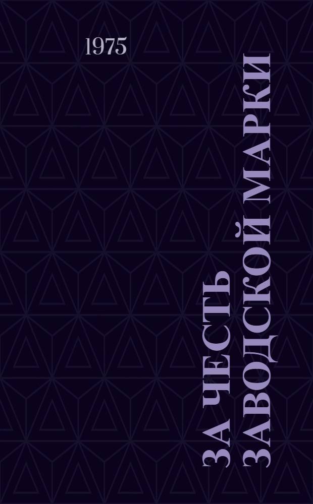 За честь заводской марки : (Опыт, проблемы, размышления) : Сборник