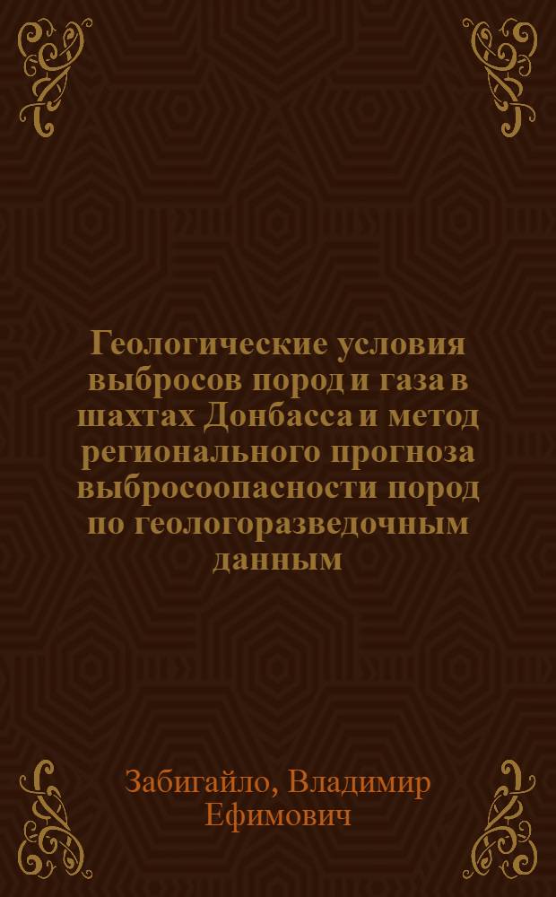 Геологические условия выбросов пород и газа в шахтах Донбасса и метод регионального прогноза выбросоопасности пород по геологоразведочным данным : Автореф. дис. на соиск. учен. степени д-ра геол.-минерал. наук : (04.00.16)