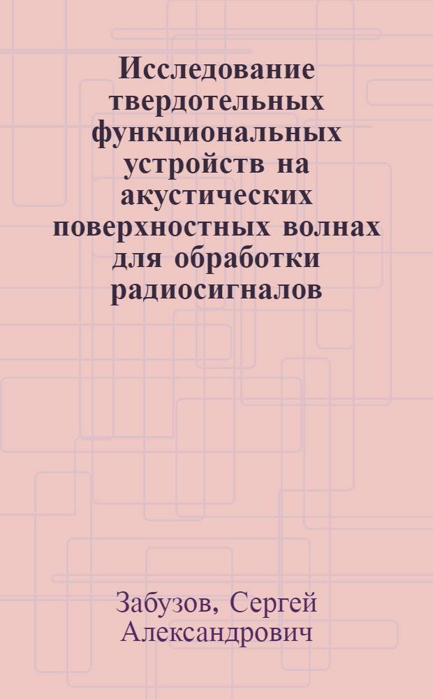 Исследование твердотельных функциональных устройств на акустических поверхностных волнах для обработки радиосигналов : Автореф. дис. на соиск. учен. степени к. т. н