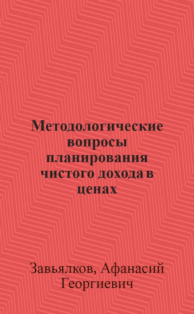 Методологические вопросы планирования чистого дохода в ценах : Автореф. дис. на соиск. учен. степени д-ра экон. наук : (08.00.09)