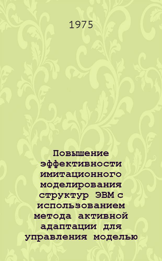Повышение эффективности имитационного моделирования структур ЭВМ с использованием метода активной адаптации для управления моделью : Автореф. дис. на соиск. учен. степени к. т. н
