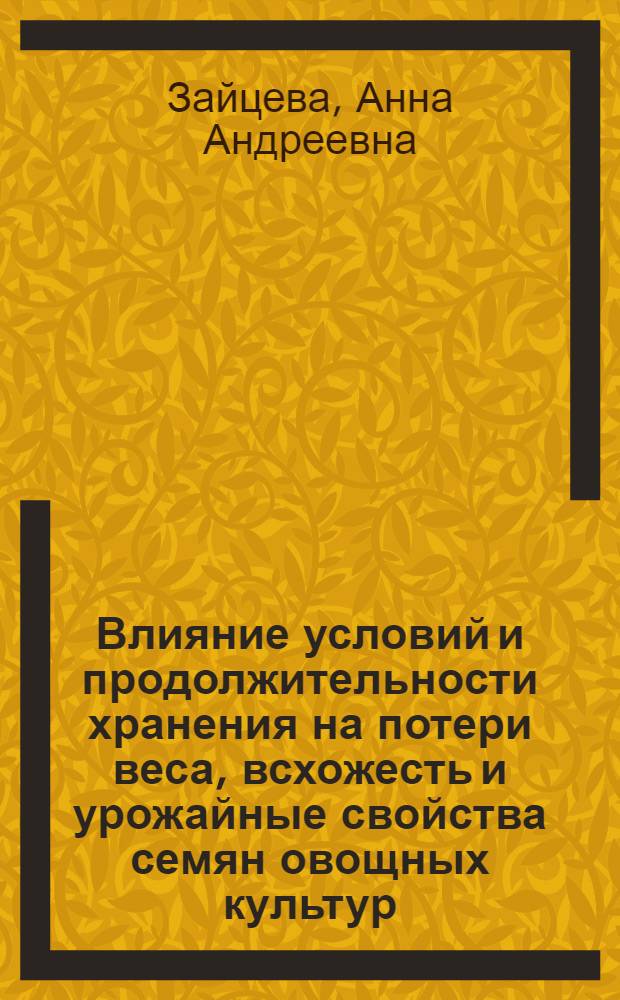 Влияние условий и продолжительности хранения на потери веса, всхожесть и урожайные свойства семян овощных культур : Автореф. дис. на соиск. учен. степени канд. с.-х. наук : (06.01.05)