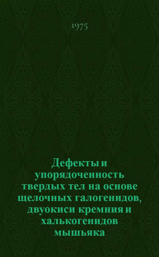 Дефекты и упорядоченность твердых тел на основе щелочных галогенидов, двуокиси кремния и халькогенидов мышьяка : Автореф. дис. на соиск. учен. степени д-ра физ.-мат. наук : (01.04.07)