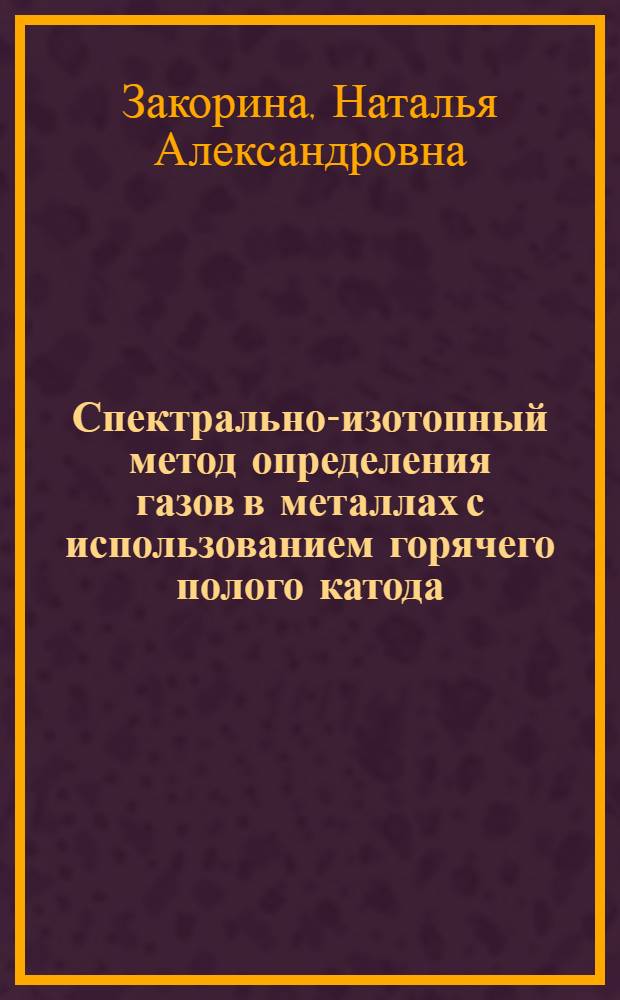 Спектрально-изотопный метод определения газов в металлах с использованием горячего полого катода : Автореф. дис. на соиск. учен. степени канд. техн. наук : (01.04.05)