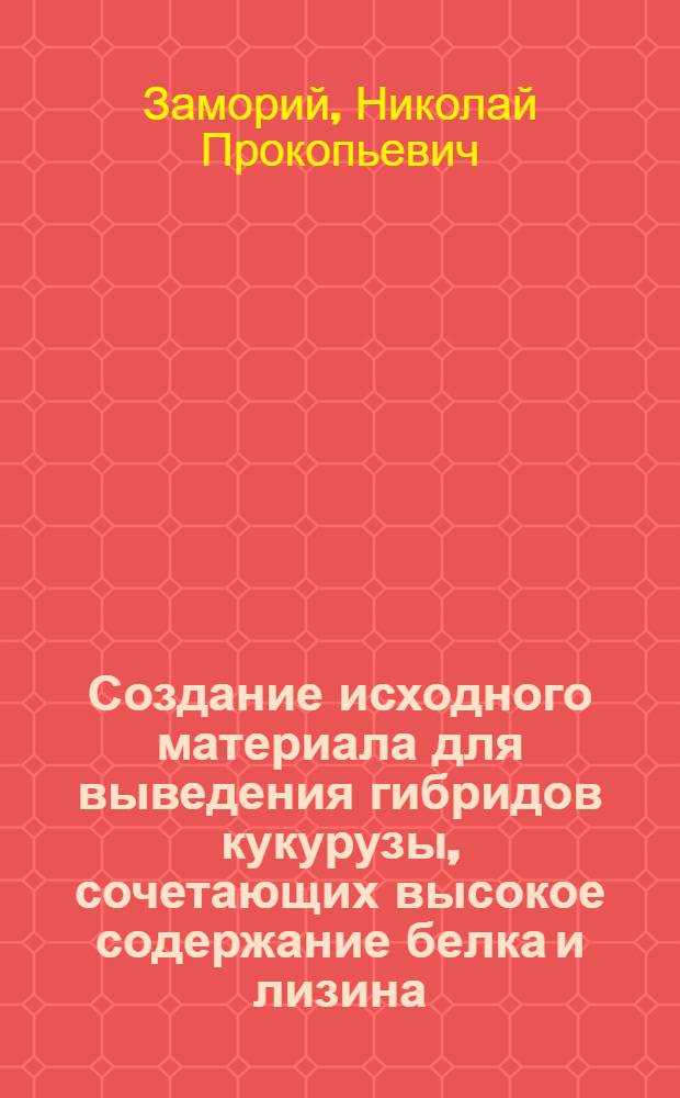 Создание исходного материала для выведения гибридов кукурузы, сочетающих высокое содержание белка и лизина : Автореф. дис. на соиск. учен. степени канд. с.-х. наук : (06.01.05)