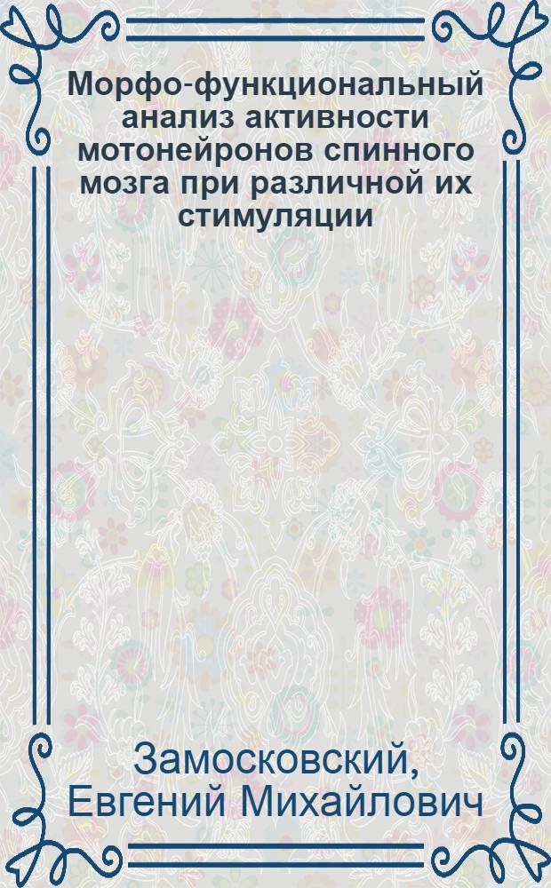 Морфо-функциональный анализ активности мотонейронов спинного мозга при различной их стимуляции : Автореф. дис. на соиск. учен. степени канд. биол. наук : (14.00.23)