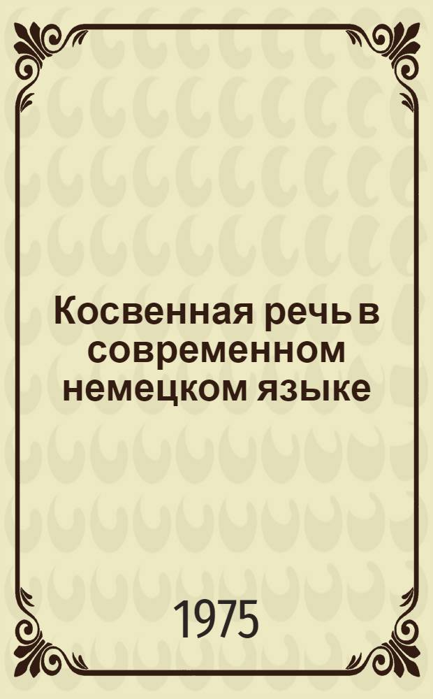 Косвенная речь в современном немецком языке : (Структура и употребление) : Автореф. дис. на соиск. учен. степени канд. филол. наук : (10.02.04)
