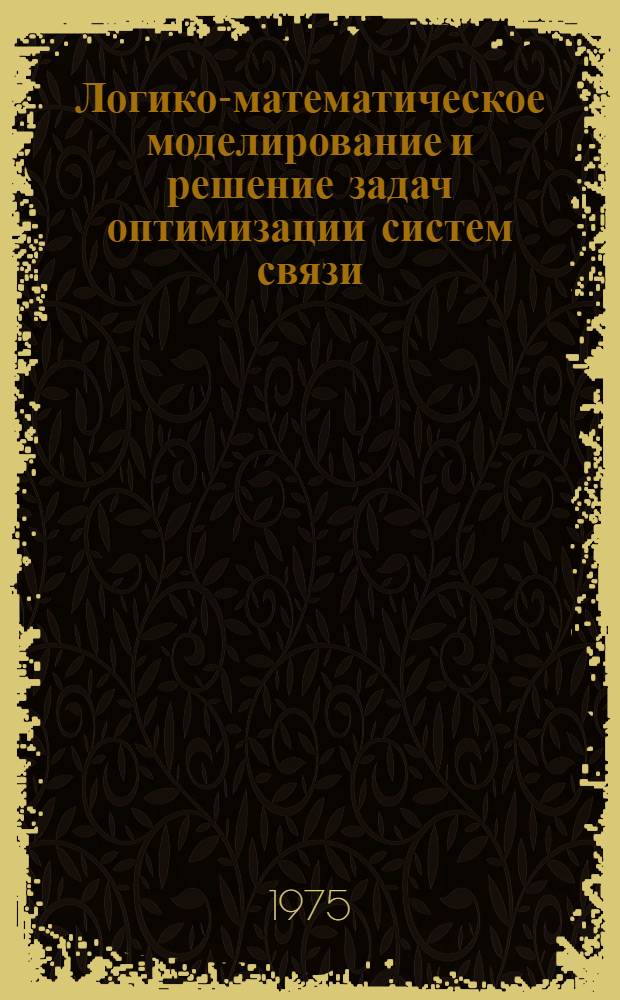 Логико-математическое моделирование и решение задач оптимизации систем связи : Автореф. дис. на соиск. учен. степени канд. техн. наук : (05.12.16)
