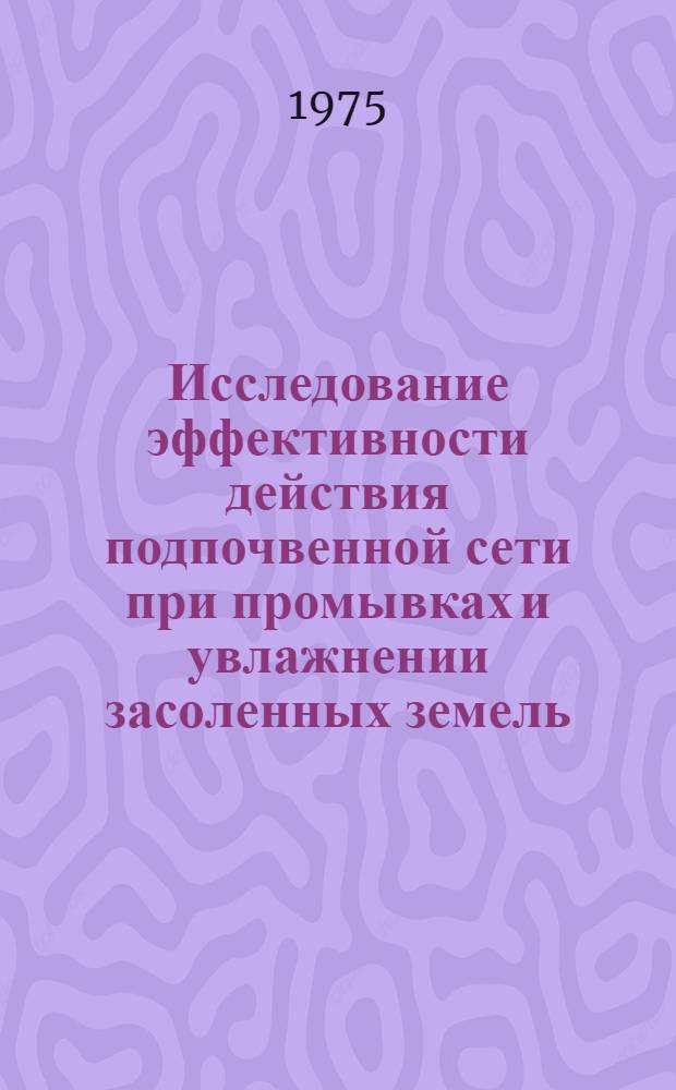 Исследование эффективности действия подпочвенной сети при промывках и увлажнении засоленных земель : (На примере Голодной степи) : Автореф. дис. на соиск. учен. степени канд. техн. наук : (06.01.02)