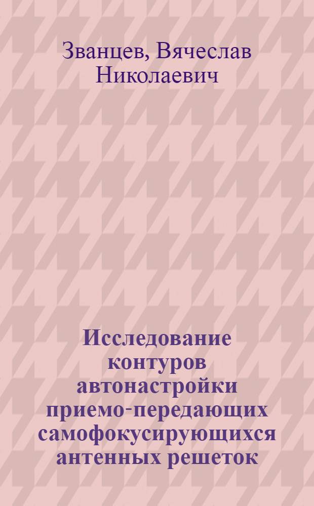 Исследование контуров автонастройки приемо-передающих самофокусирующихся антенных решеток : Автореф. дис. на соиск. учен. степени к. т. н