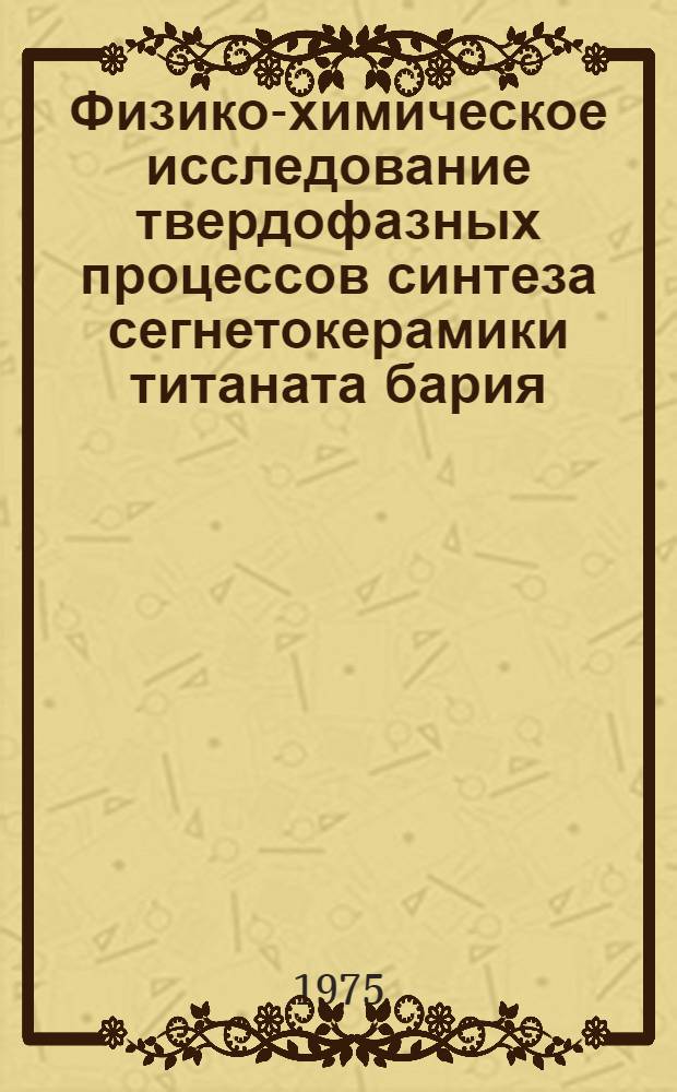 Физико-химическое исследование твердофазных процессов синтеза сегнетокерамики титаната бария : Автореф. дис. на соиск. учен. степени канд. хим. наук : (02.00.01)