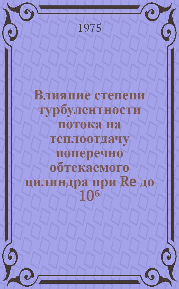 Влияние степени турбулентности потока на теплоотдачу поперечно обтекаемого цилиндра при Re до 10⁶ : Автореф. дис. на соиск. учен. степени канд. техн. наук : (05.14.05)