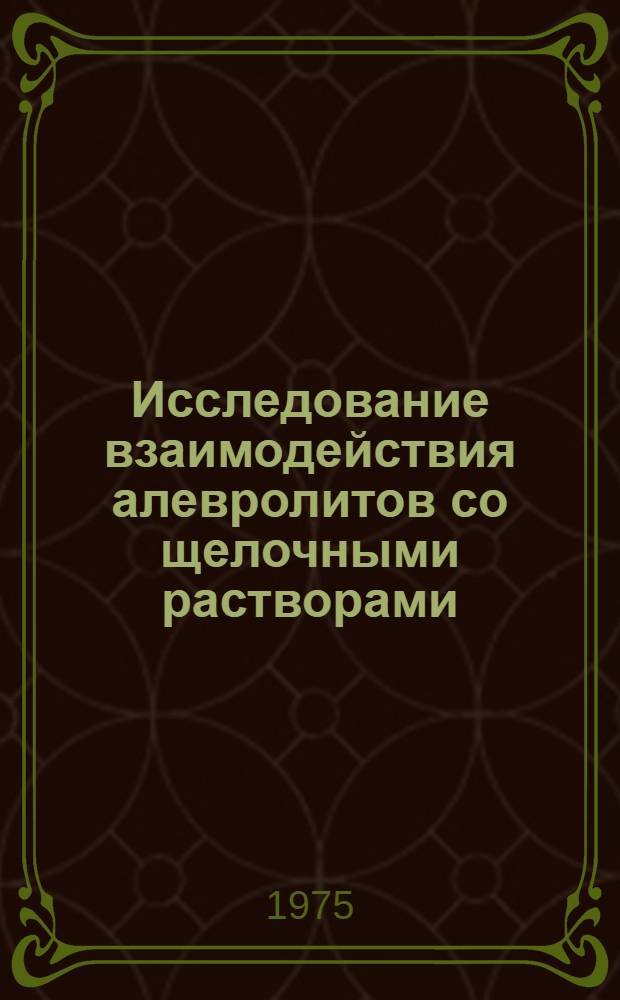 Исследование взаимодействия алевролитов со щелочными растворами : Автореф. дис. на соиск. учен. степени канд. геол.-минерал. наук : (04.00.07)