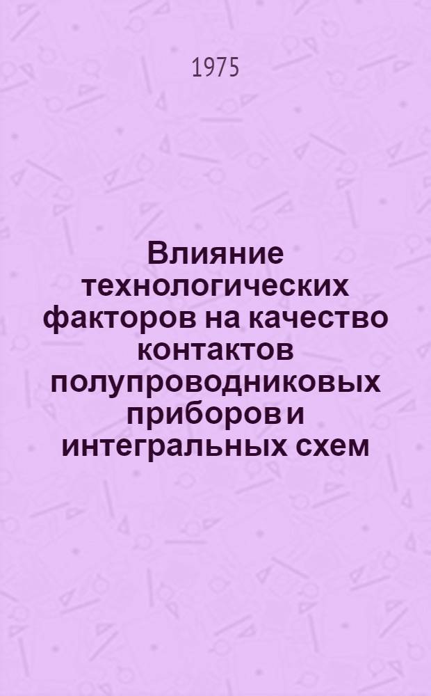 Влияние технологических факторов на качество контактов полупроводниковых приборов и интегральных схем : Автореф. дис. на соиск. учен. степени канд. техн. наук : (05.298)
