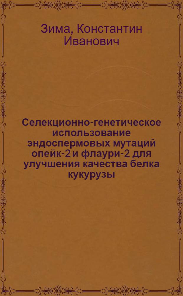 Селекционно-генетическое использование эндоспермовых мутаций опейк-2 и флаури-2 для улучшения качества белка кукурузы : Автореф. дис. на соиск. учен. степени к. б. н