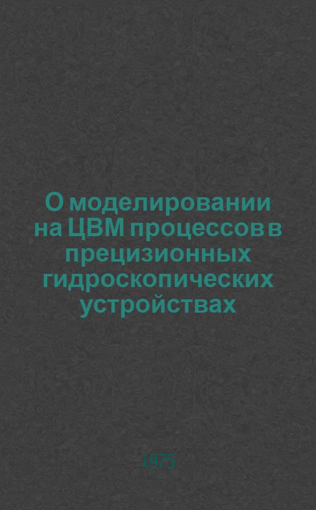 О моделировании на ЦВМ процессов в прецизионных гидроскопических устройствах : Автореф. дис. на соиск. учен. степени канд. техн. наук : (05.13.01)