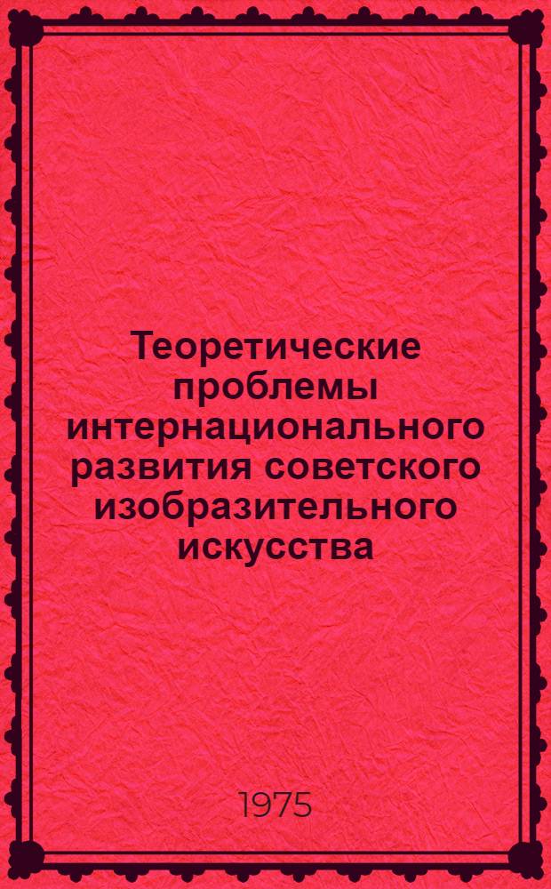 Теоретические проблемы интернационального развития советского изобразительного искусства : Автореф. дис. на соиск. учен. степени канд. искусствоведения : (17.00.04)