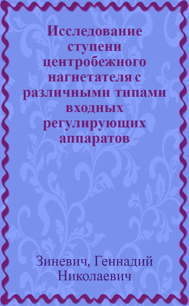 Исследование ступени центробежного нагнетателя с различными типами входных регулирующих аппаратов : Автореф. дис. на соиск. учен. степени канд. техн. наук : (05.04.06)