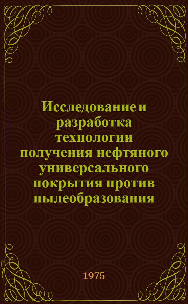 Исследование и разработка технологии получения нефтяного универсального покрытия против пылеобразования, выдувания и прилипания сыпучих материалов : Автореф. дис. на соиск. учен. степени к. т. н