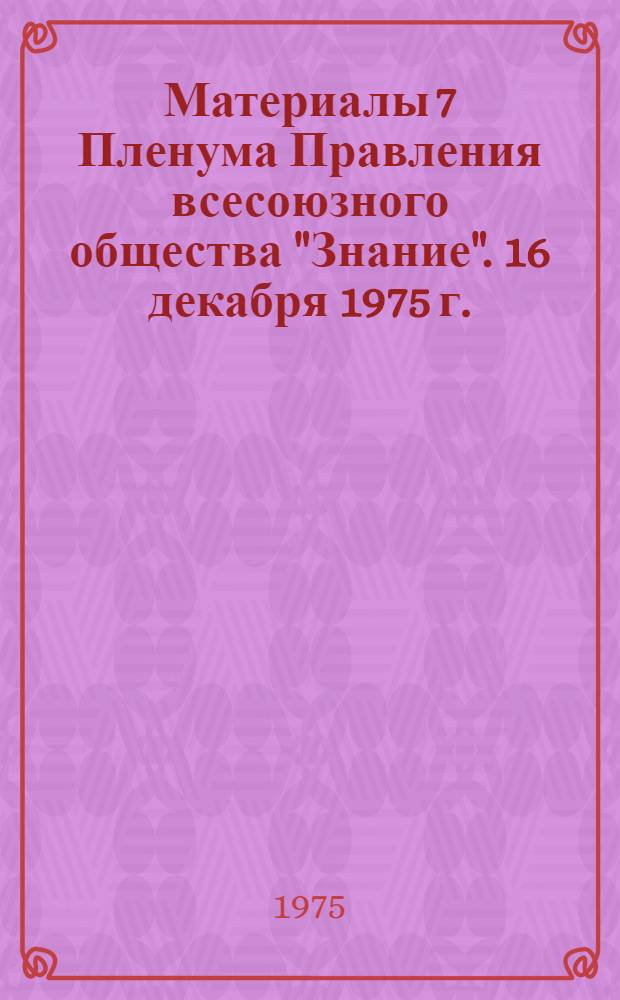 Материалы 7 Пленума Правления всесоюзного общества "Знание". 16 декабря 1975 г.