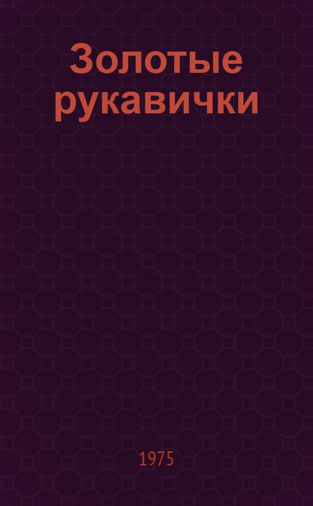 Золотые рукавички : Стихи для детей мл. школьного возраста : Сборник